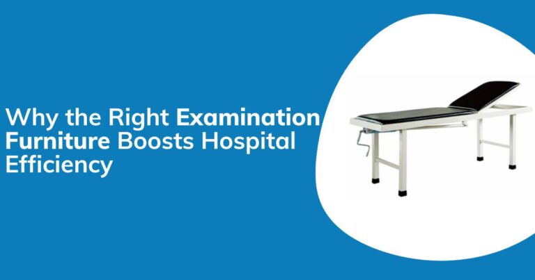Why Right Examination Furniture Boosts Hospital Efficiency