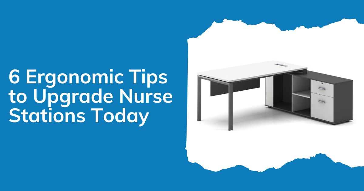 6 Ergonomic Tips to Upgrade Nurse Stations Today