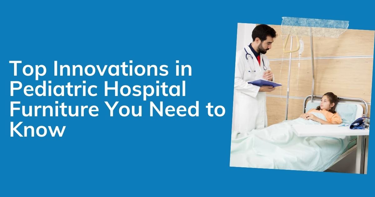 Top Innovations in Pediatric Hospital Furniture You Need to Know