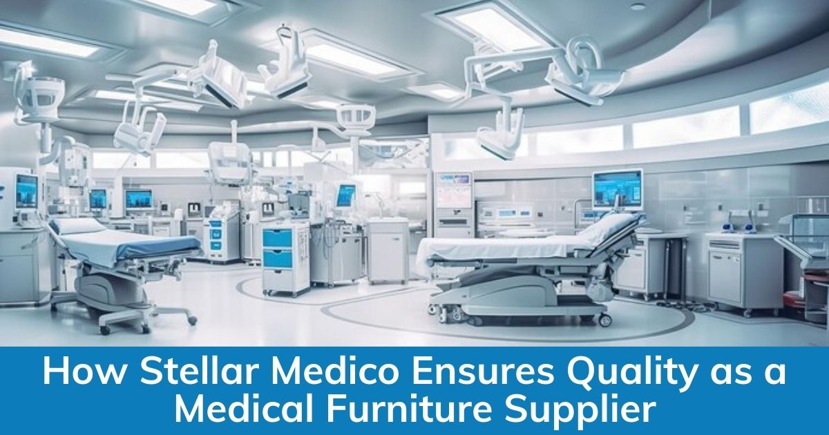 How Stellar Medico Ensures Quality as a Medical Furniture Supplier