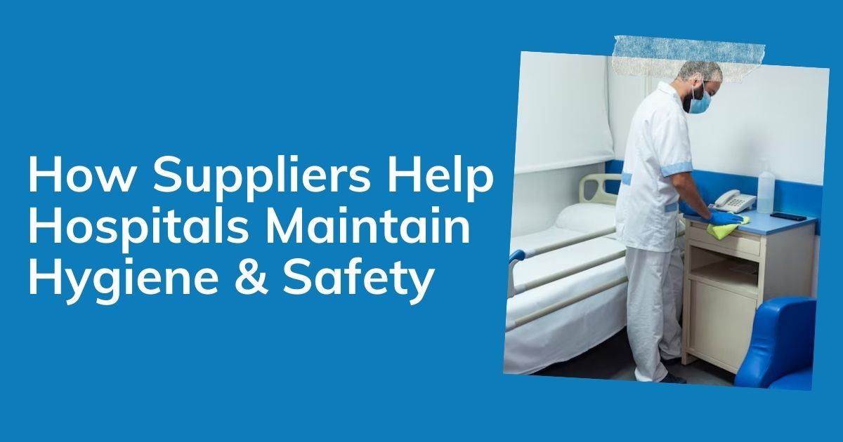 How Suppliers Help Hospitals Maintain Hygiene & Safety