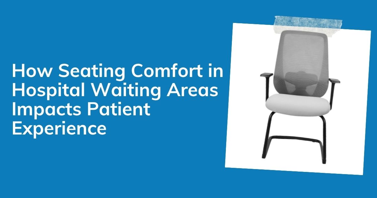 How Seating Comfort in Hospital Waiting Areas Impacts Patient Experience